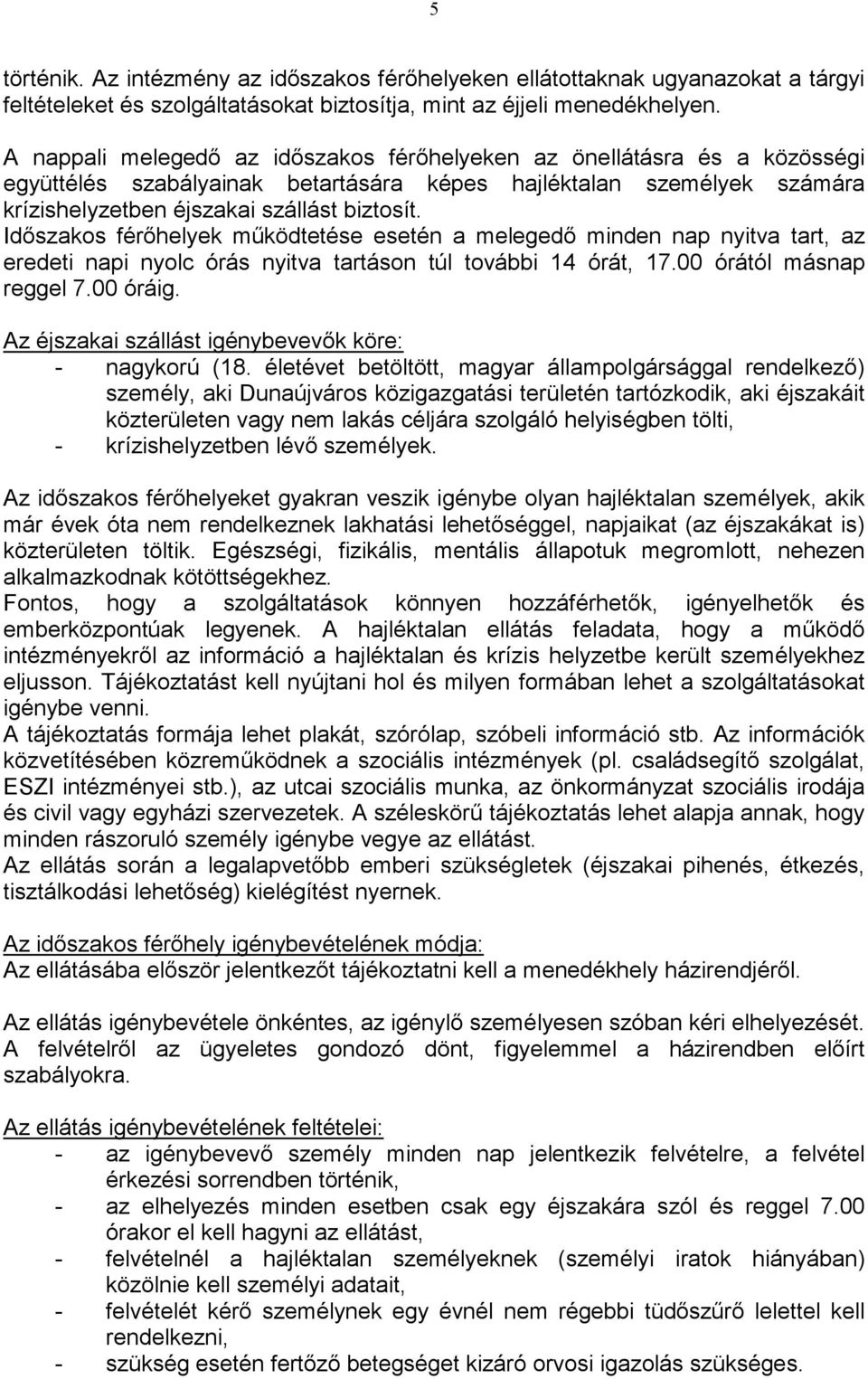 Idıszakos férıhelyek mőködtetése esetén a melegedı minden nap nyitva tart, az eredeti napi nyolc órás nyitva tartáson túl további 14 órát, 17.00 órától másnap reggel 7.00 óráig.