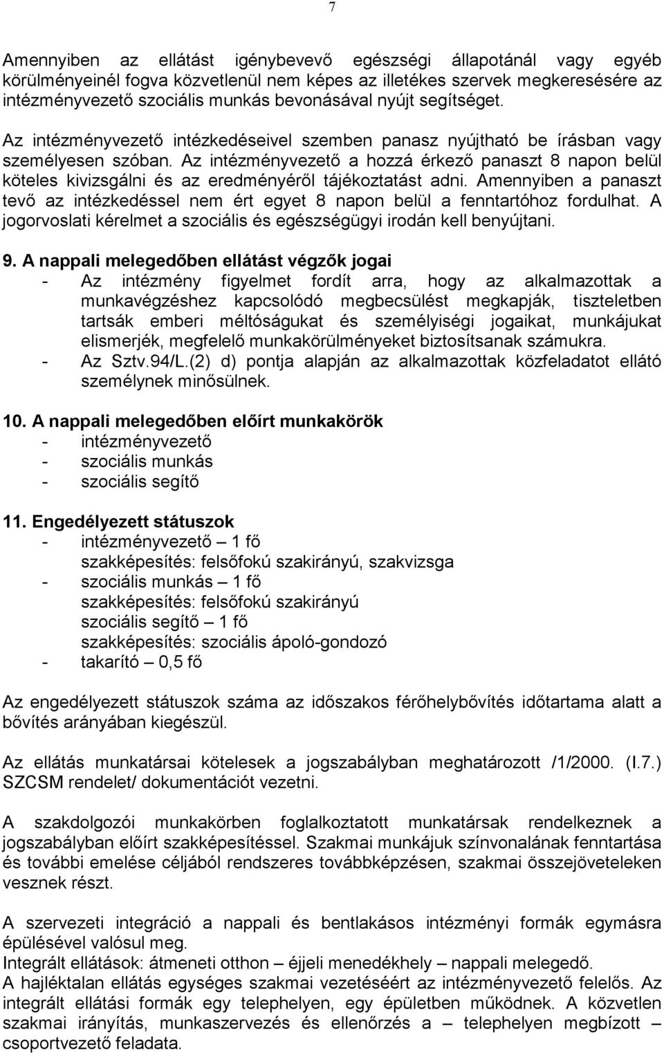 Az intézményvezetı a hozzá érkezı panaszt 8 napon belül köteles kivizsgálni és az eredményérıl tájékoztatást adni.