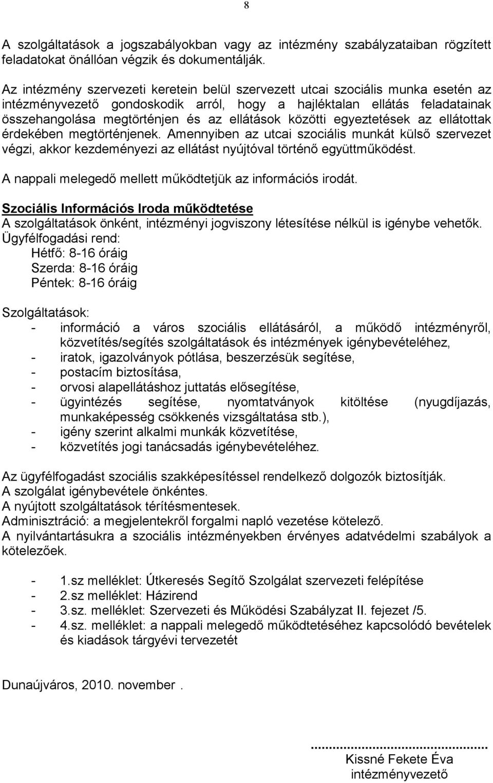 ellátások közötti egyeztetések az ellátottak érdekében megtörténjenek. Amennyiben az utcai szociális munkát külsı szervezet végzi, akkor kezdeményezi az ellátást nyújtóval történı együttmőködést.