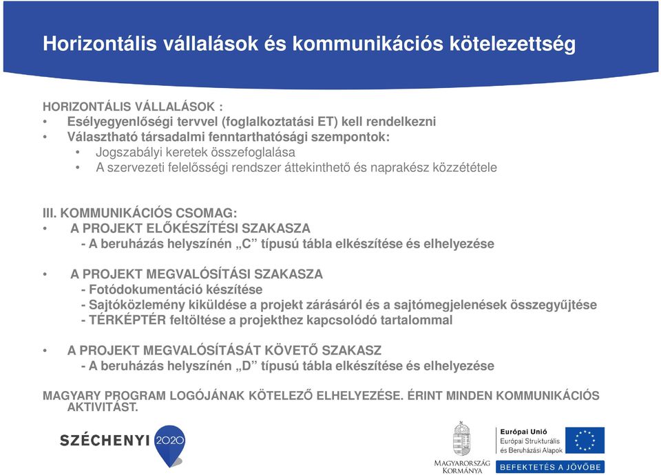 KOMMUNIKÁCIÓS CSOMAG: A PROJEKT ELŐKÉSZÍTÉSI SZAKASZA - A beruházás helyszínén C típusú tábla elkészítése és elhelyezése A PROJEKT MEGVALÓSÍTÁSI SZAKASZA - Fotódokumentáció készítése - Sajtóközlemény
