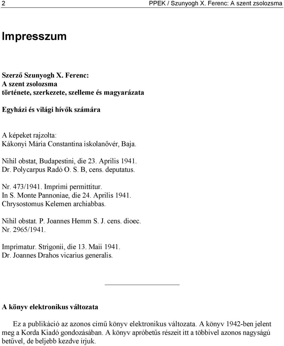 Nihil obstat, Budapestini, die 23. Aprilis 1941. Dr. Polycarpus Radó O. S. B, cens. deputatus. Nr. 473/1941. Imprimi permittitur. In S. Monte Pannoniae, die 24. Aprilis 1941. Chrysostomus Kelemen archiabbas.