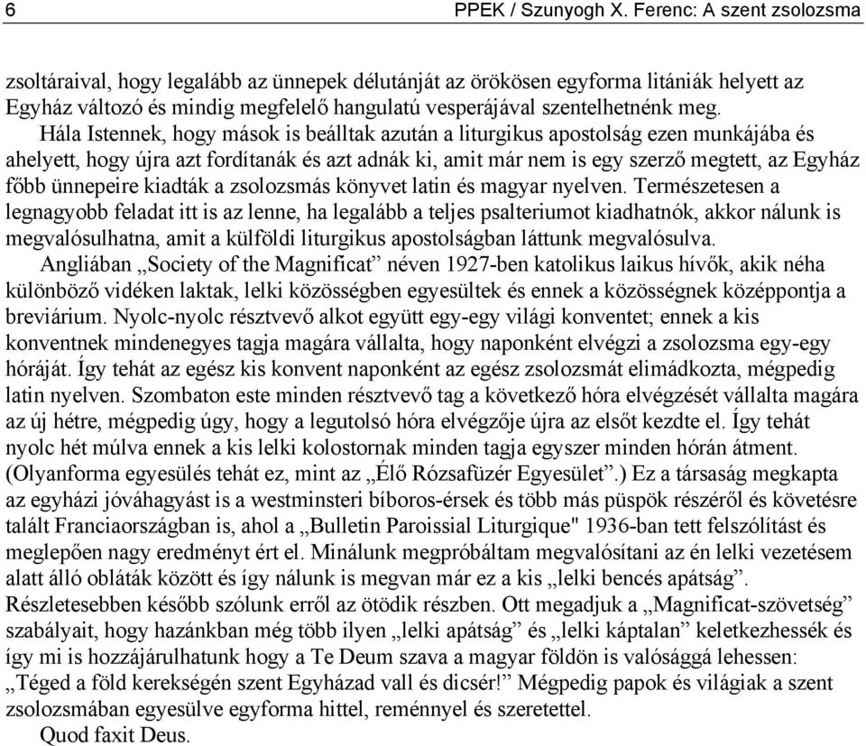 Hála Istennek, hogy mások is beálltak azután a liturgikus apostolság ezen munkájába és ahelyett, hogy újra azt fordítanák és azt adnák ki, amit már nem is egy szerző megtett, az Egyház főbb ünnepeire