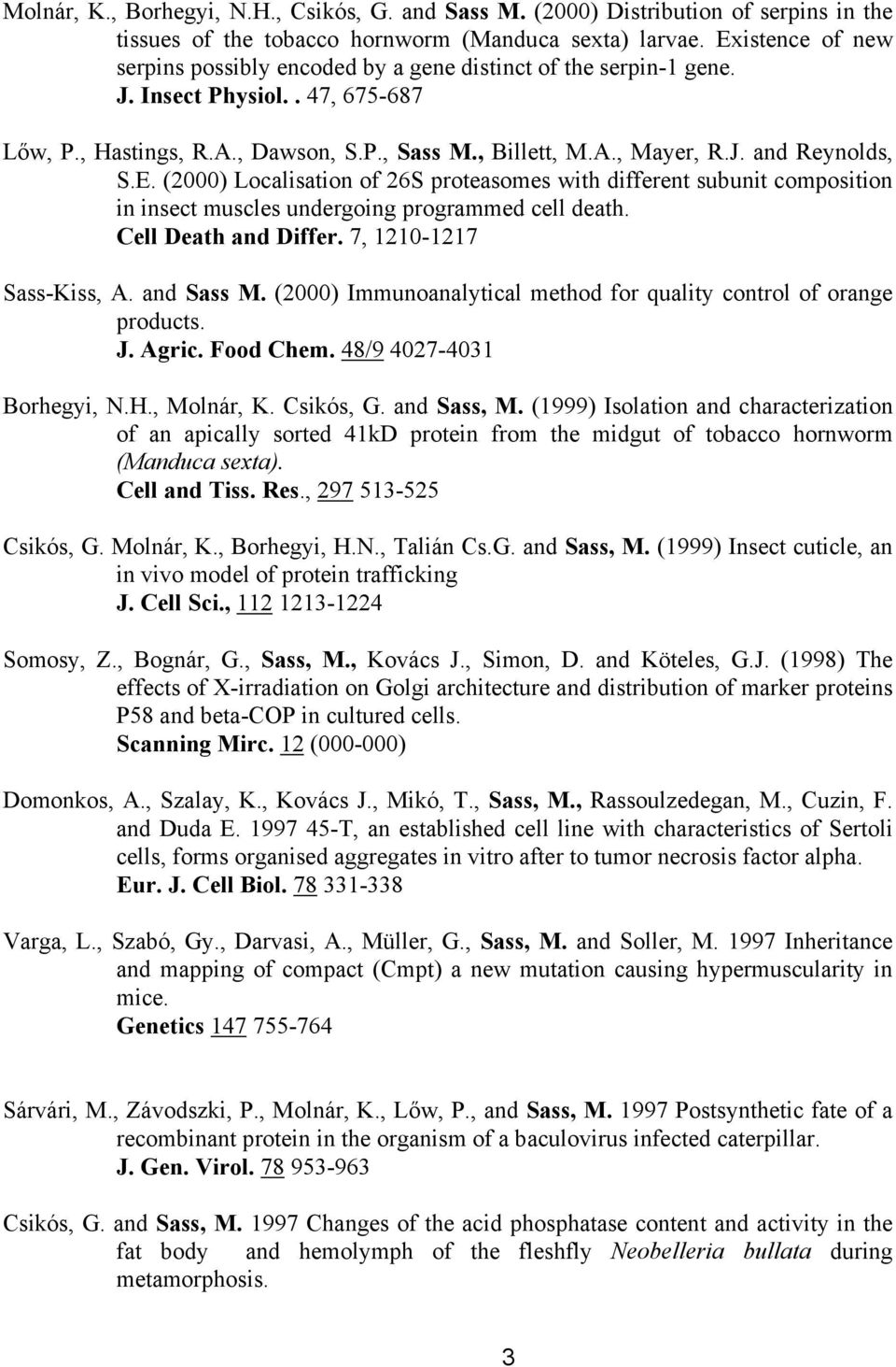 E. (2000) Localisation of 26S proteasomes with different subunit composition in insect muscles undergoing programmed cell death. Cell Death and Differ. 7, 1210-1217 Sass-Kiss, A. and Sass M.