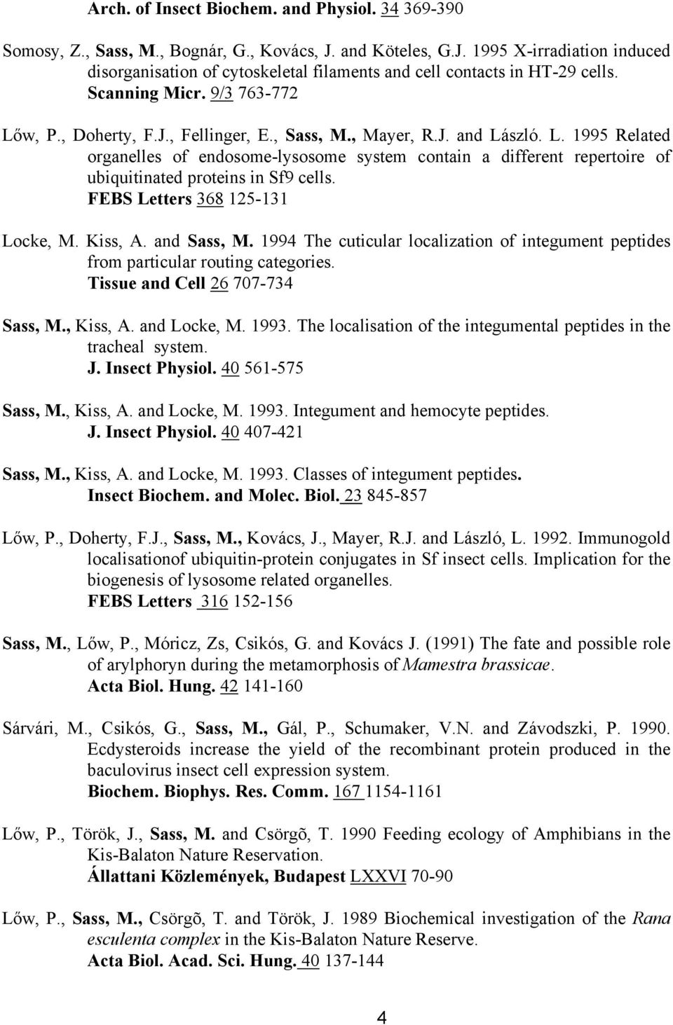 FEBS Letters 368 125-131 Locke, M. Kiss, A. and Sass, M. 1994 The cuticular localization of integument peptides from particular routing categories. Tissue and Cell 26 707-734 Sass, M., Kiss, A.