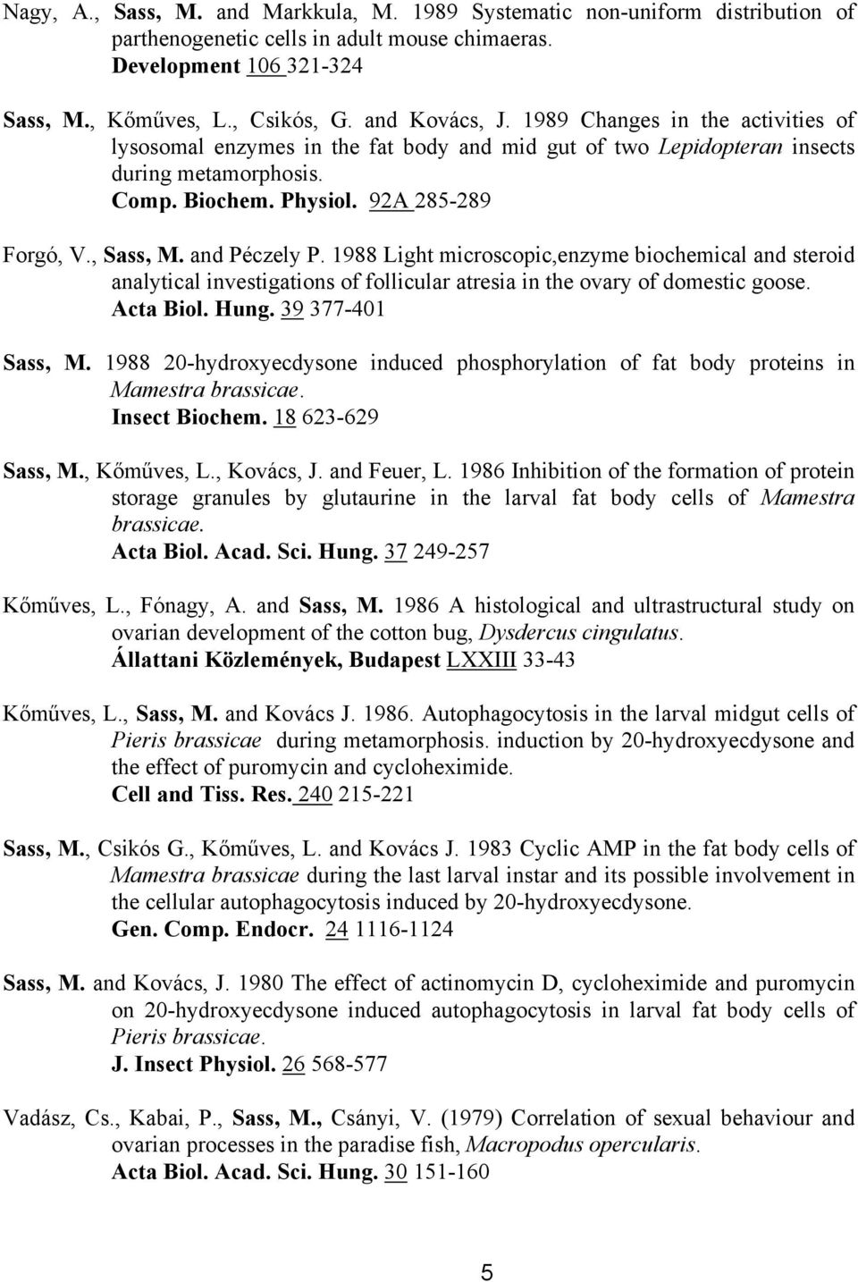 1988 Light microscopic,enzyme biochemical and steroid analytical investigations of follicular atresia in the ovary of domestic goose. Acta Biol. Hung. 39 377-401 Sass, M.