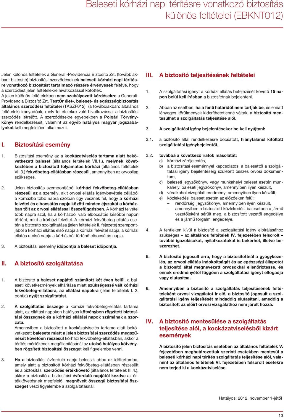 TestŐr élet-, baleset- és egészségbiztosítás általános szerződési feltételei (TÁSZF012) (a továbbiakban: általános feltételek) irányadóak, mely feltételekre való hivatkozással a biztosítási szerződés