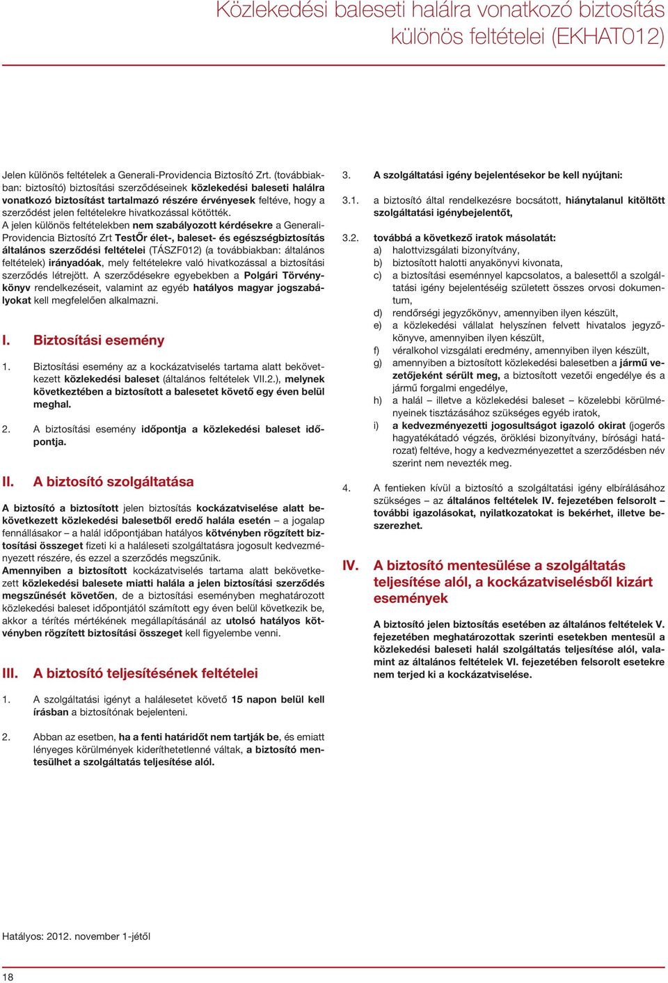 A jelen különös feltételekben nem szabályozott kérdésekre a Generali- Providencia Biztosító Zrt TestŐr élet-, baleset- és egészségbiztosítás általános szerződési feltételei (TÁSZF012) (a