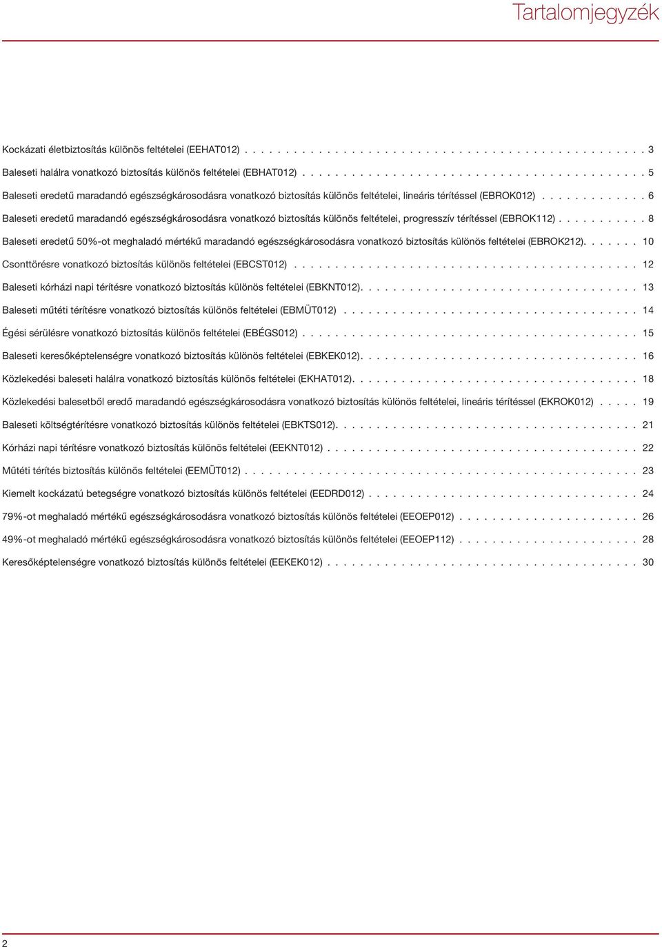 eredetű 50%-ot meghaladó mértékű maradandó egészségkárosodásra vonatkozó biztosítás különös feltételei (EBROK212) 10 Csonttörésre vonatkozó biztosítás különös feltételei (EBCST012) 12 Baleseti