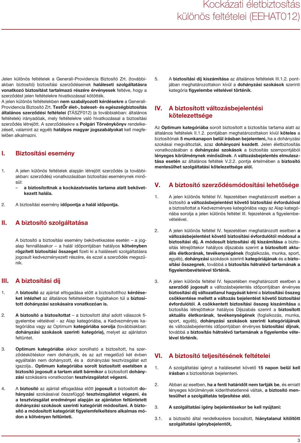 A jelen különös feltételekben nem szabályozott kérdésekre a Generali- Providencia Biztosító Zrt.