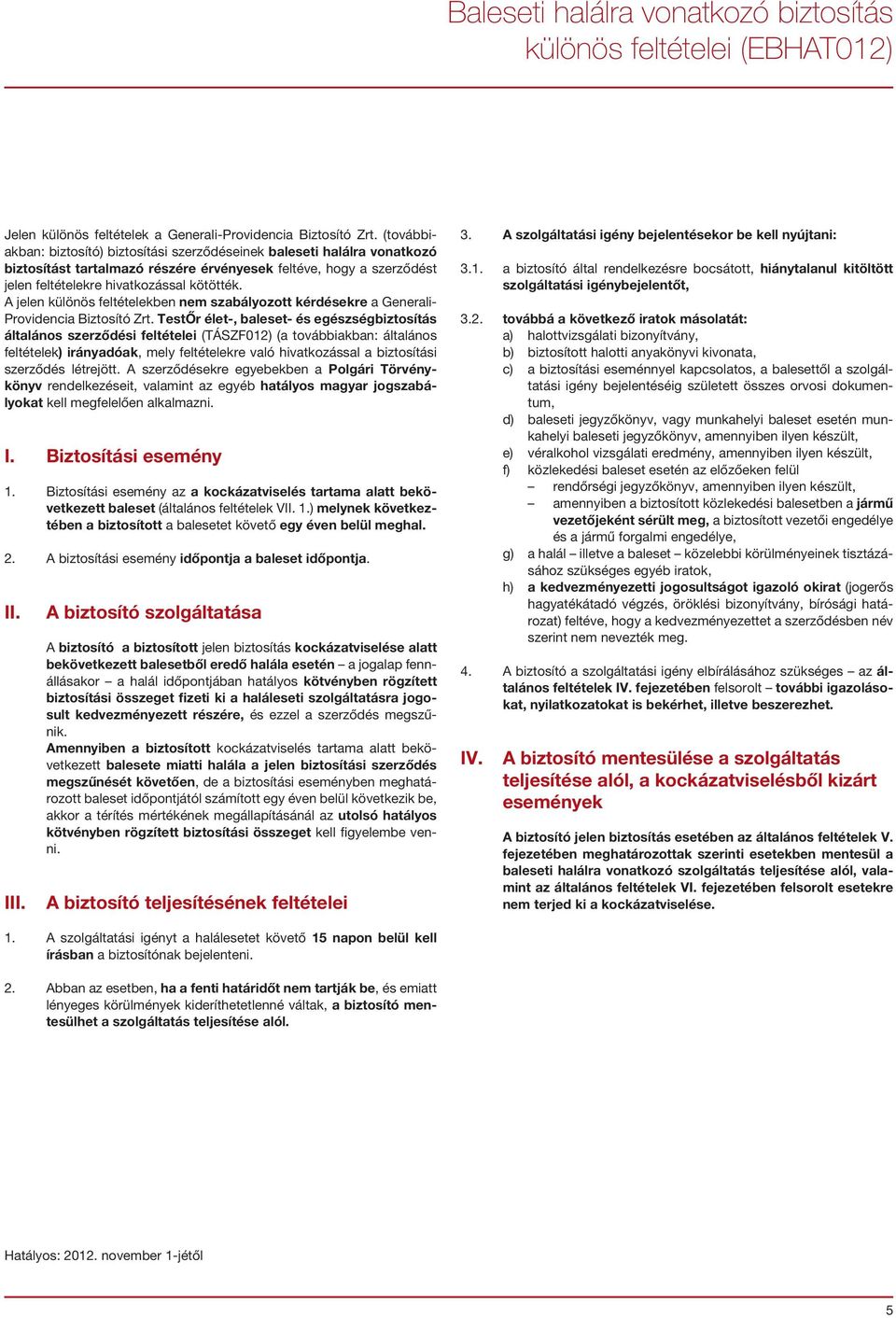 TestŐr élet-, baleset- és egészségbiztosítás általános szerződési feltételei (TÁSZF012) (a továbbiakban: általános feltételek) irányadóak, mely feltételekre való hivatkozással a biztosítási szerződés