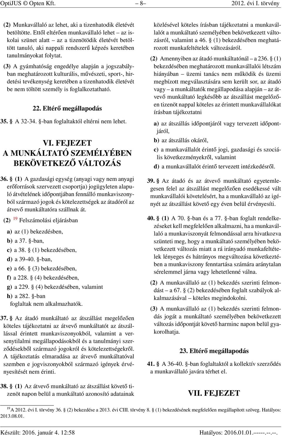 (3) A gyámhatóság engedélye alapján a jogszabályban meghatározott kulturális, művészeti, sport-, hirdetési tevékenység keretében a tizenhatodik életévét be nem töltött személy is foglalkoztatható. 22.