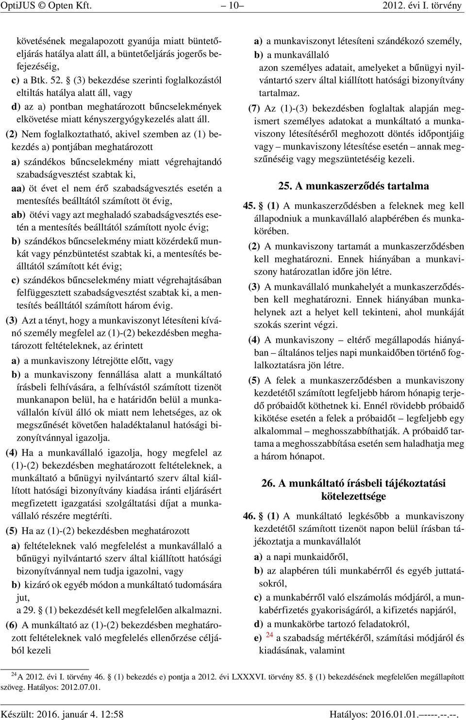 (2) Nem foglalkoztatható, akivel szemben az (1) bekezdés a) pontjában meghatározott a) szándékos bűncselekmény miatt végrehajtandó szabadságvesztést szabtak ki, aa) öt évet el nem érő