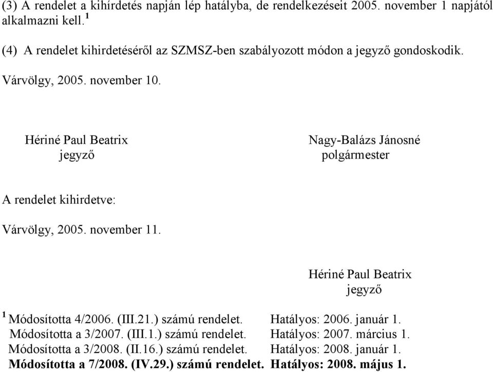 Hériné Paul Beatrix jegyzı Nagy-Balázs Jánosné polgármester A rendelet kihirdetve: Várvölgy, 2005. november 11. Hériné Paul Beatrix jegyzı 1 Módosította 4/2006.