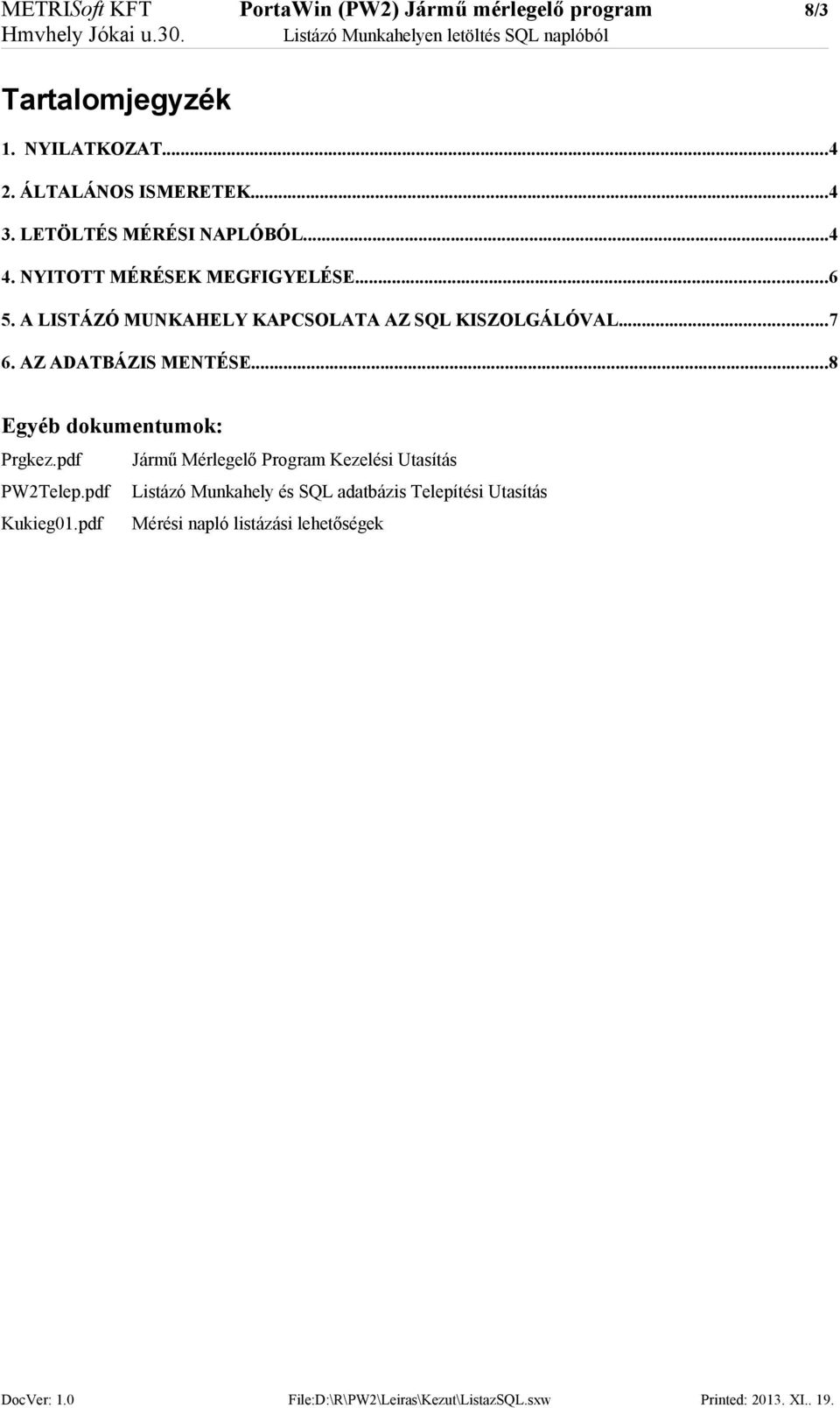 A LISTÁZÓ MUNKAHELY KAPCSOLATA AZ SQL KISZOLGÁLÓVAL...7 6. AZ ADATBÁZIS MENTÉSE...8 Egyéb dokumentumok: Prgkez.