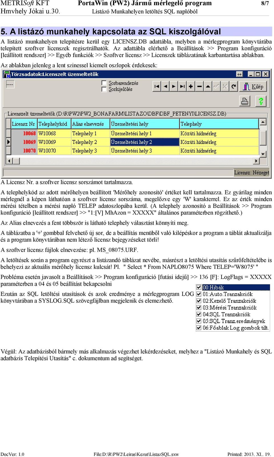 Az adattábla elérhető a Beállítások >> Program konfiguráció [leállított rendszer] >> Egyéb funkciók >> Szoftver licensz >> Licenszek táblázatának karbantartása ablakban.