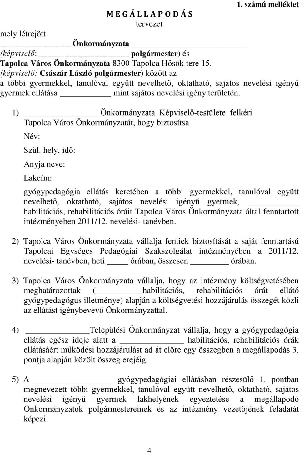 1) Önkormányzata Képviselő-testülete felkéri Tapolca Város Önkormányzatát, hogy biztosítsa Név: Szül.