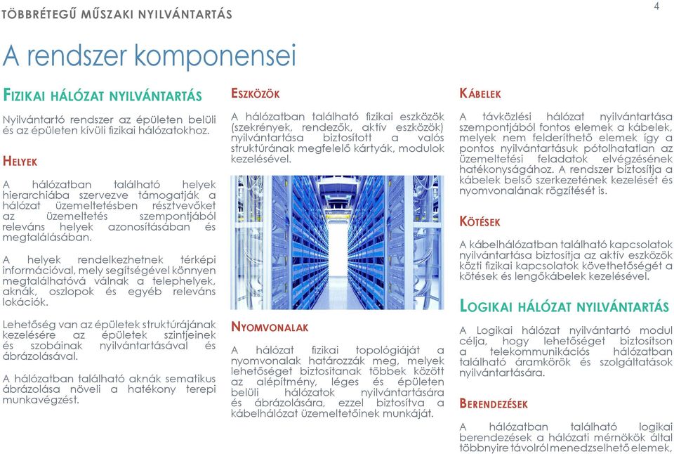 A helyek rendelkezhetnek térképi információval, mely segítségével könnyen megtalálhatóvá válnak a telephelyek, aknák, oszlopok és egyéb releváns lokációk.