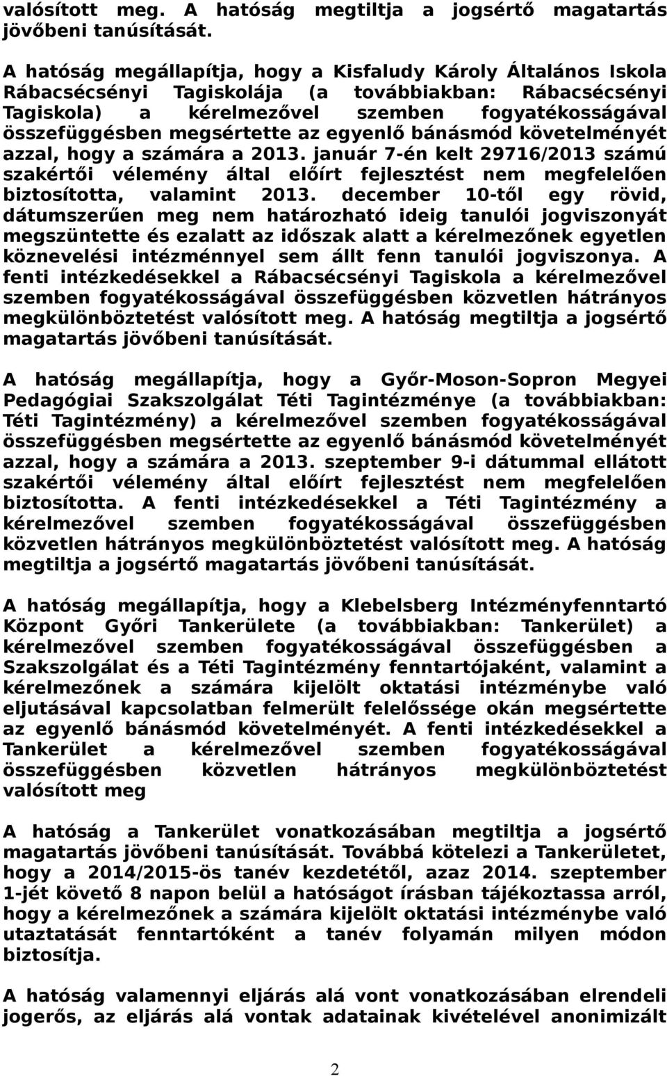 megsértette az egyenlő bánásmód követelményét azzal, hogy a számára a 2013. január 7-én kelt 29716/2013 számú szakértői vélemény által előírt fejlesztést nem megfelelően biztosította, valamint 2013.