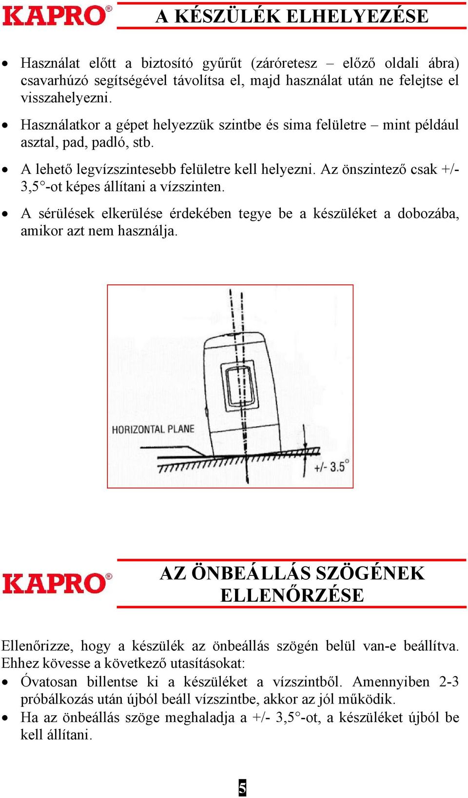 Az önszintező csak +/- 3,5 -ot képes állítani a vízszinten. A sérülések elkerülése érdekében tegye be a készüléket a dobozába, amikor azt nem használja.