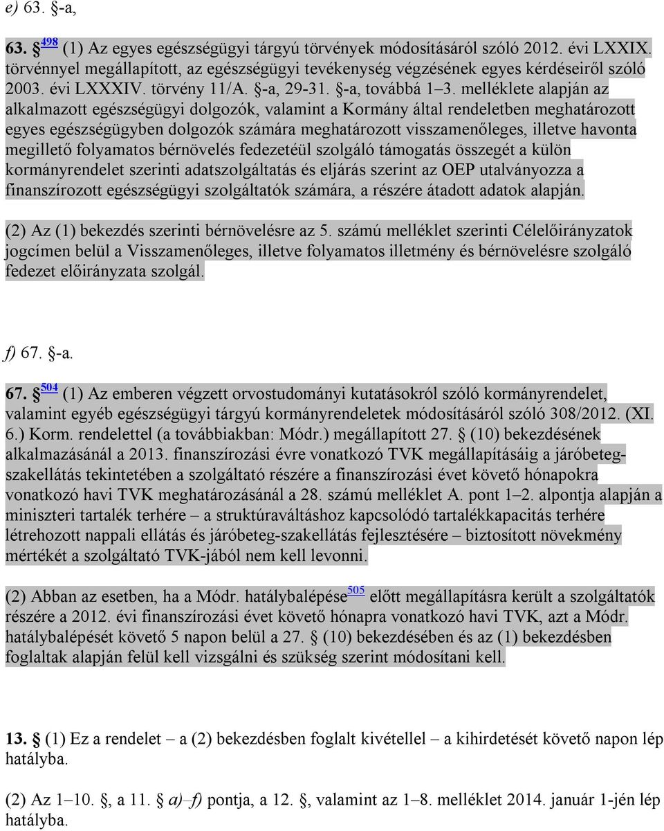 melléklete alapján az alkalmazott egészségügyi dolgozók, valamint a Kormány által rendeletben meghatározott egyes egészségügyben dolgozók számára meghatározott visszamenőleges, illetve havonta