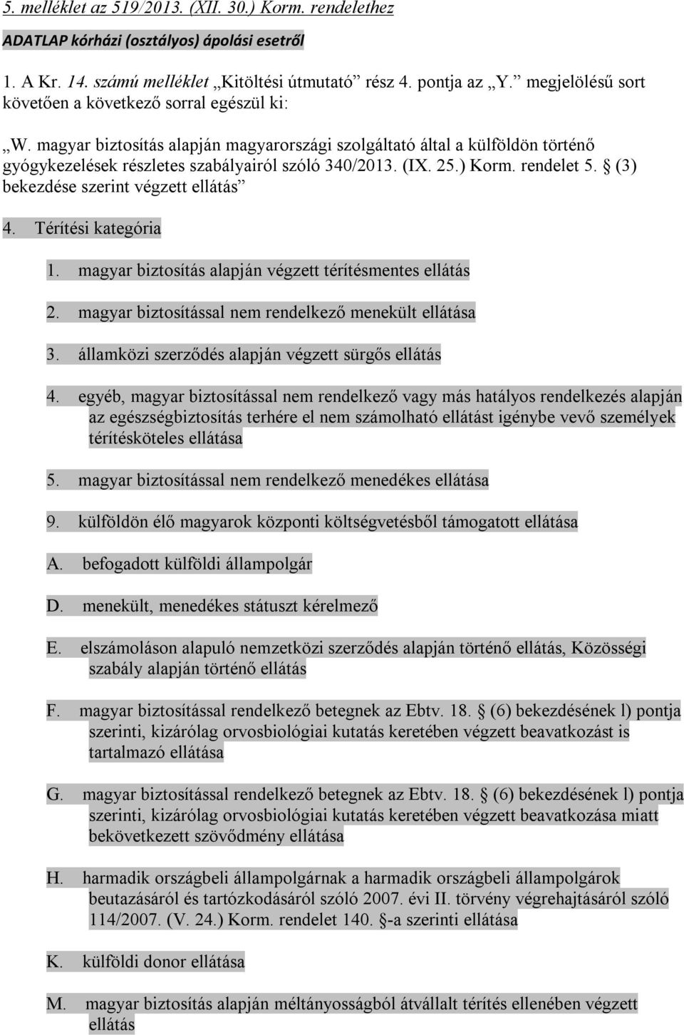 ) Korm. rendelet 5. (3) bekezdése szerint végzett ellátás 4. Térítési kategória 1. magyar biztosítás alapján végzett térítésmentes ellátás 2. magyar biztosítással nem rendelkező menekült ellátása 3.