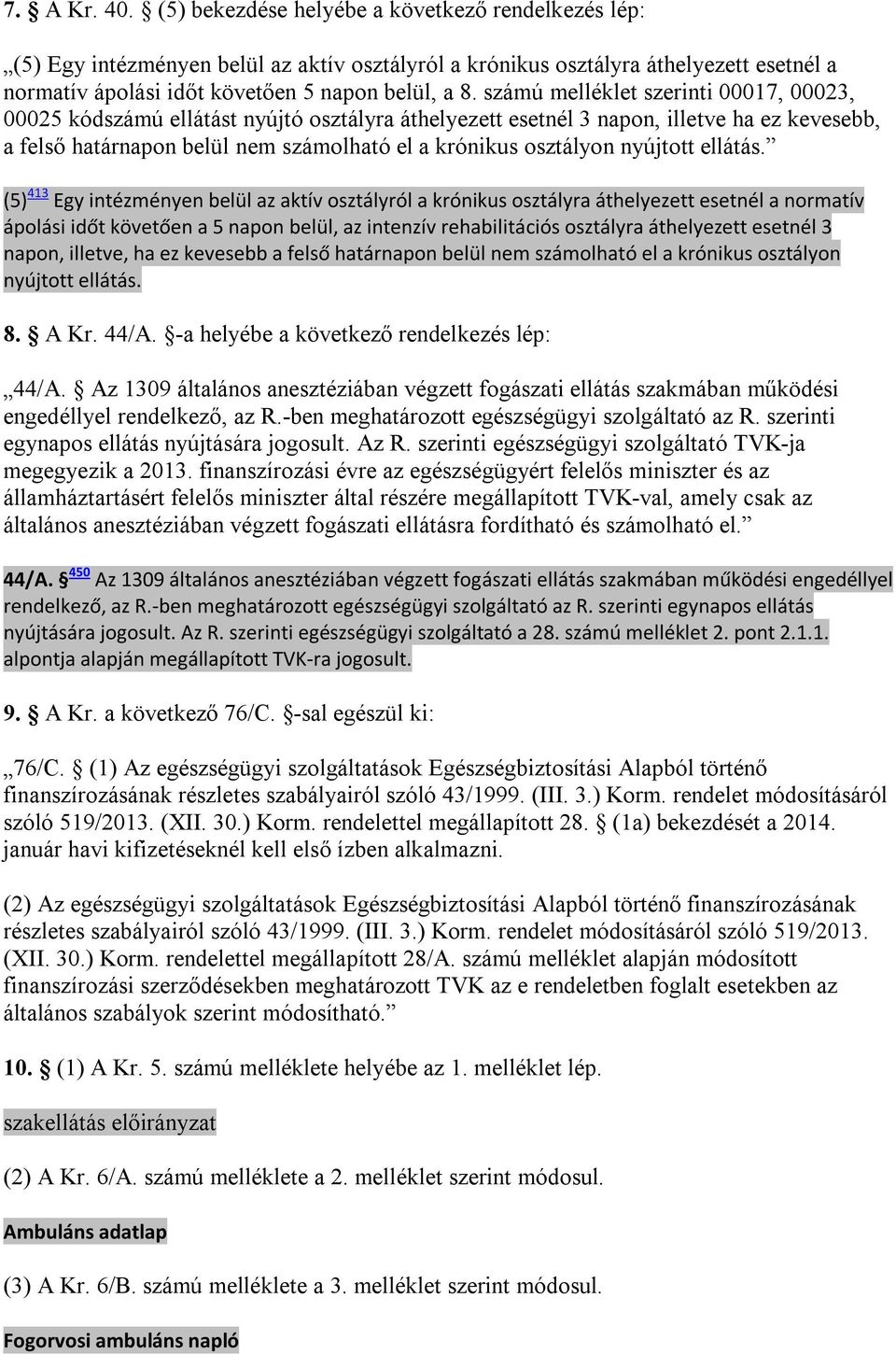 számú melléklet szerinti 00017, 00023, 00025 kódszámú ellátást nyújtó osztályra áthelyezett esetnél 3 napon, illetve ha ez kevesebb, a felső határnapon belül nem számolható el a krónikus osztályon