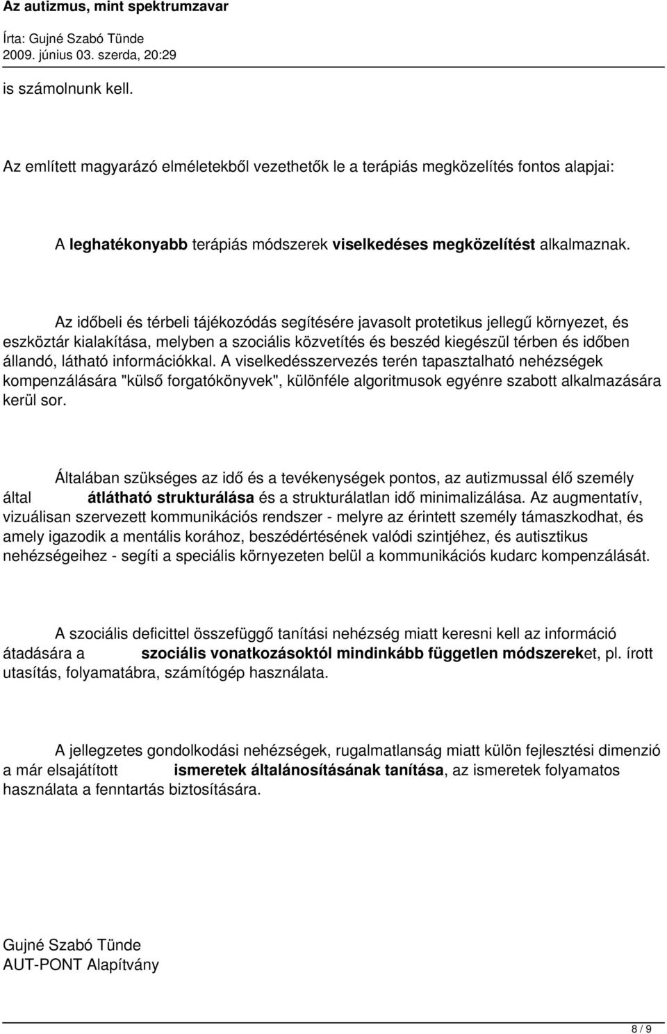 információkkal. A viselkedésszervezés terén tapasztalható nehézségek kompenzálására "külső forgatókönyvek", különféle algoritmusok egyénre szabott alkalmazására kerül sor.