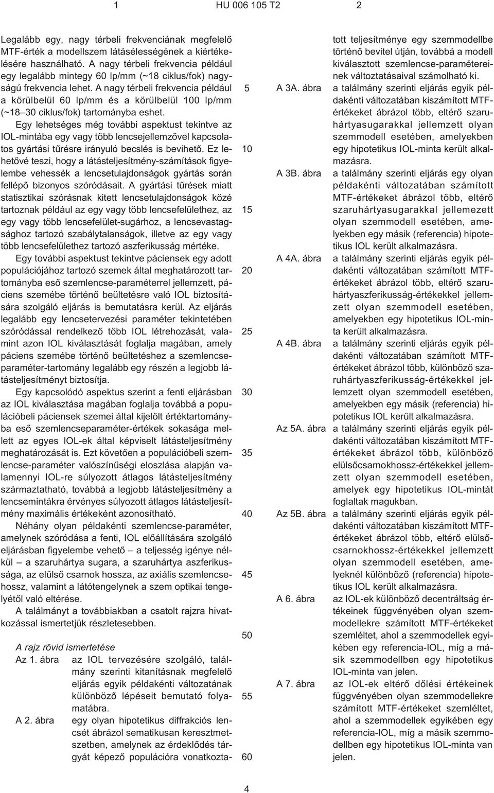 A nagy térbeli frekvencia például a körülbelül 60 lp/mm és a körülbelül 100 lp/mm (~18 30 ciklus/fok) tartományba eshet.