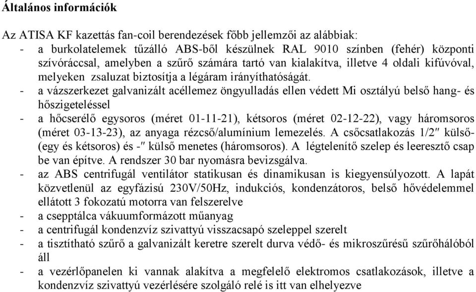 - a vázszerkezet galvanizált acéllemez öngyulladás ellen védett Mi osztályú belső hang- és hőszigeteléssel - a hőcserélő egysoros (méret 01-11-21), kétsoros (méret 02-12-22), vagy háromsoros (méret