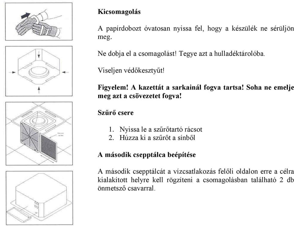 Soha ne emelje meg azt a csövezetet fogva! Szűrő csere 1. Nyissa le a szűrőtartó rácsot 2.