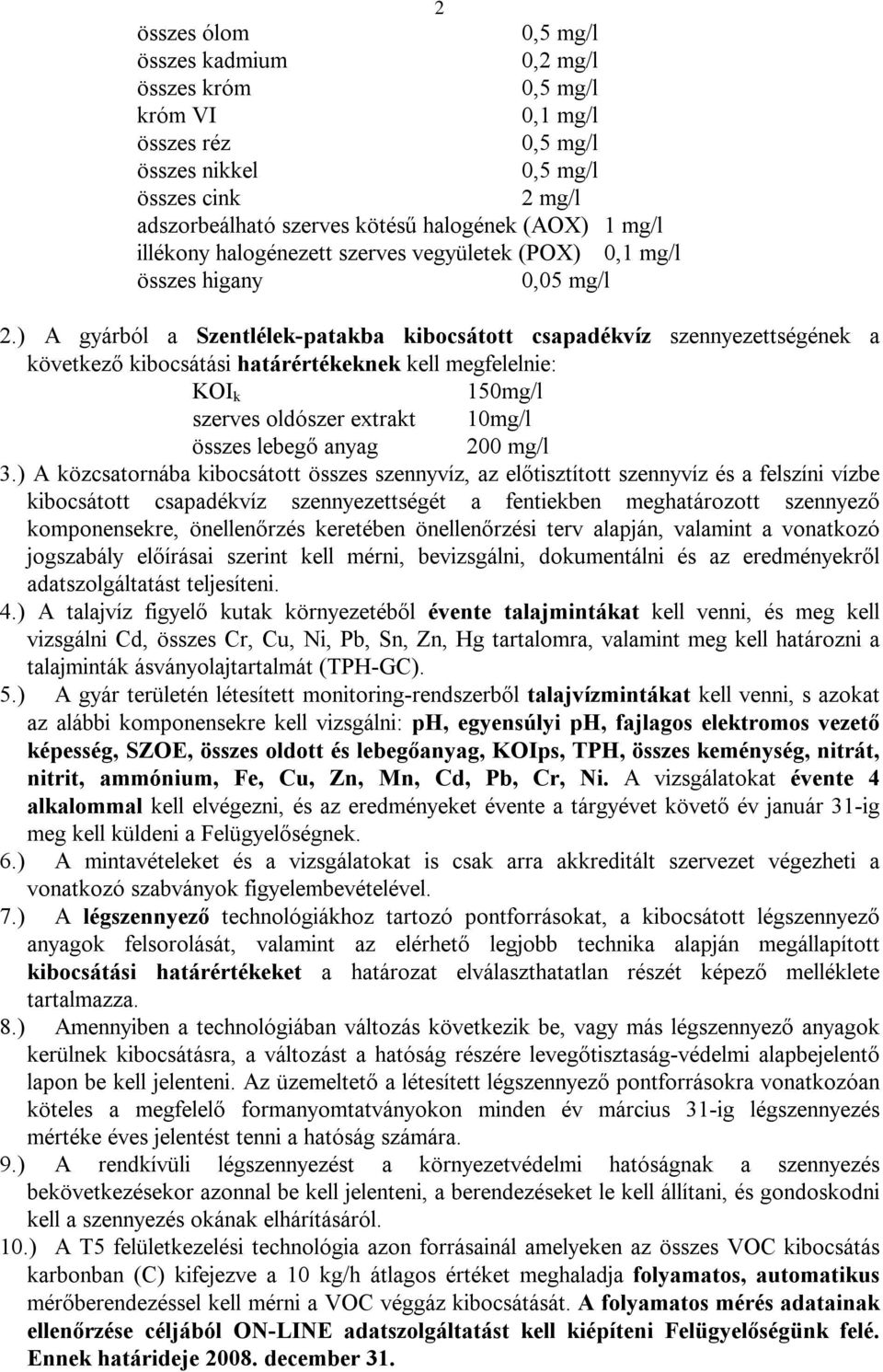 ) A gyárból a Szentlélek-patakba kibocsátott csapadékvíz szennyezettségének a következő kibocsátási határértékeknek kell megfelelnie: KOI k 150mg/l szerves oldószer extrakt 10mg/l összes lebegő anyag