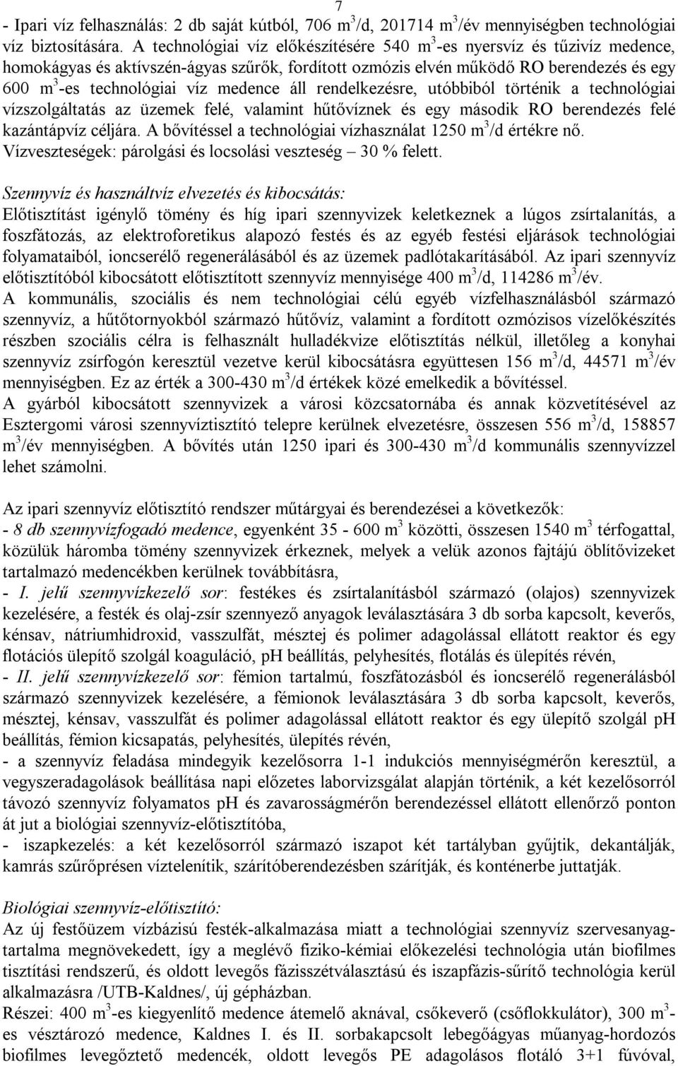 medence áll rendelkezésre, utóbbiból történik a technológiai vízszolgáltatás az üzemek felé, valamint hűtővíznek és egy második RO berendezés felé kazántápvíz céljára.