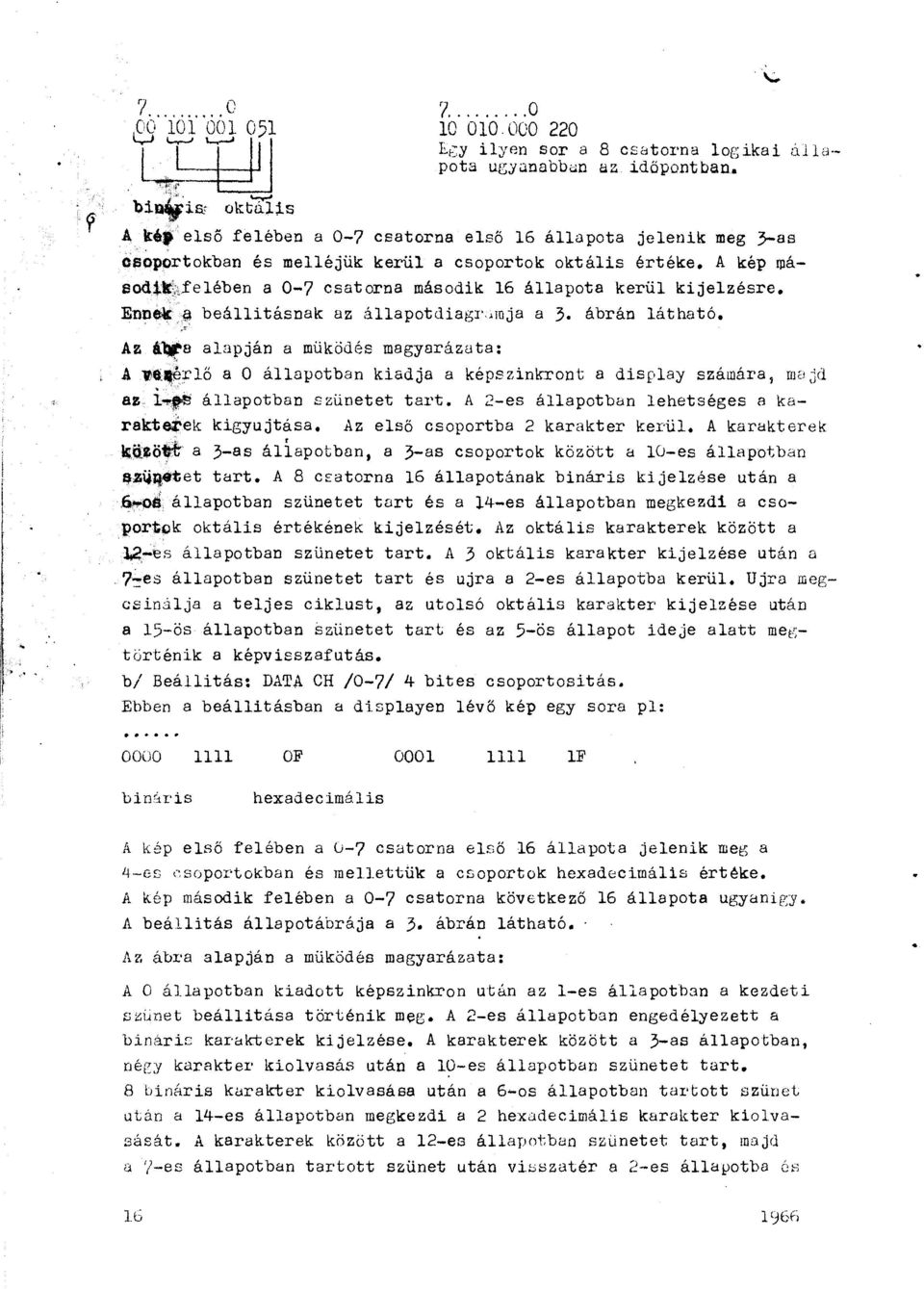 Ennek {;! beáitásnak az áaptdiagr>mja a 3. ábrán átható. Az é.ya aapján a müködés magyarázuta: ' A ye_~rő a O áaptban kiadja a képszinkrnt a dispay számára, ma,d az ~ áaptban.szünetet tart.