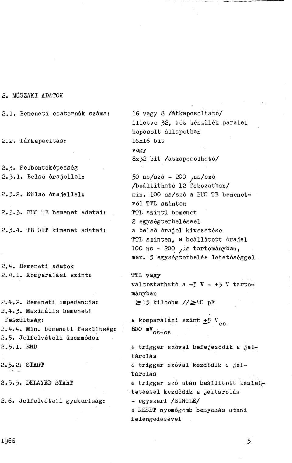 Jefevétei gyakriság: 16 vagy 8 /átkapcsható/ ietve 32, fét készüék parae kapcst áaptban 16x6 bit vagy 8x32 bit /átkapcsható/ 50 ns/szó - 200 1 us/szó Ibeáitható 12 fkzatban/ min.