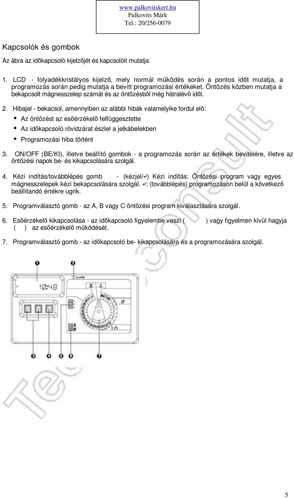 Öntözés közben mutatja a bekapcsolt mágnesszelep számát és az öntözésből még hátralévő időt. 2.