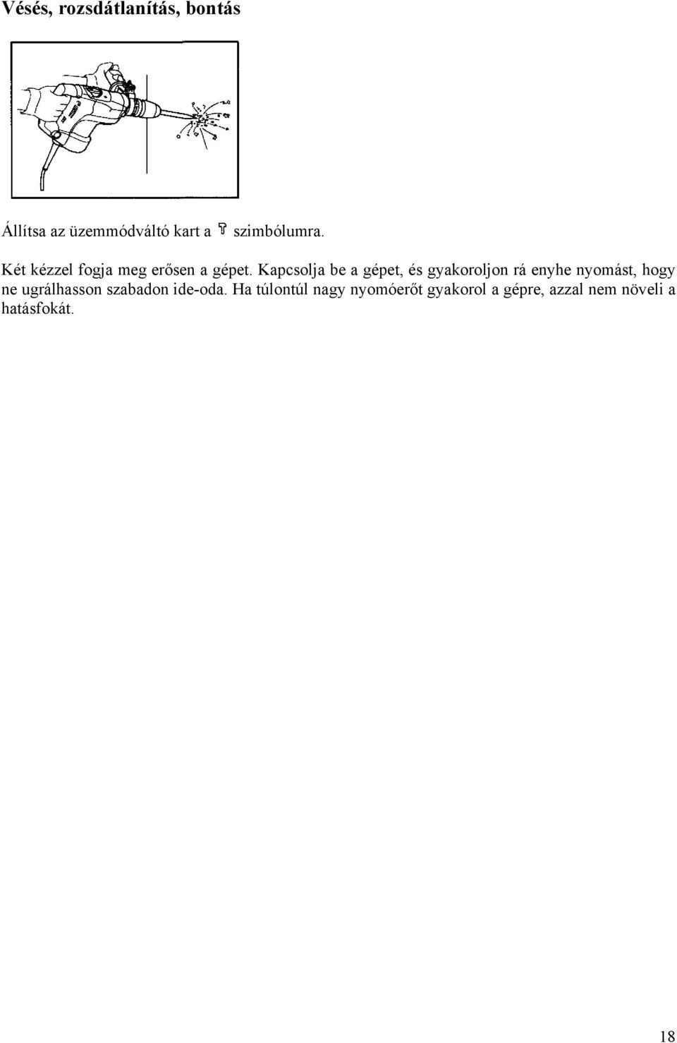Kapcsolja be a gépet, és gyakoroljon rá enyhe nyomást, hogy ne