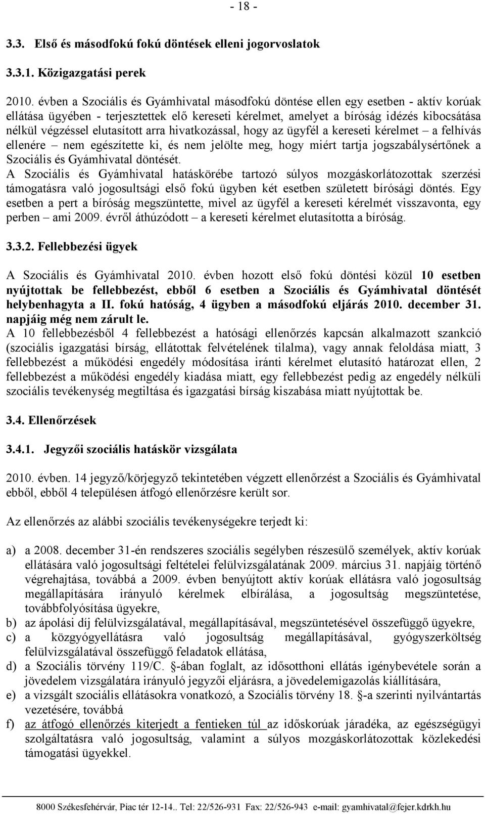 elutasított arra hivatkozással, hogy az ügyfél a kereseti kérelmet a felhívás ellenére nem egészítette ki, és nem jelölte meg, hogy miért tartja jogszabálysértőnek a Szociális és Gyámhivatal döntését.