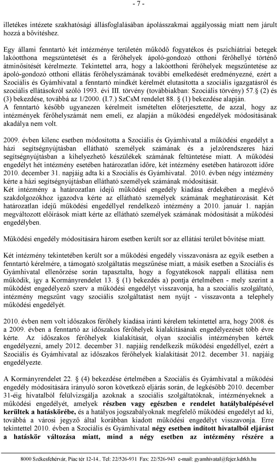 Tekintettel arra, hogy a lakóotthoni férőhelyek megszűntetése az ápoló-gondozó otthoni ellátás férőhelyszámának további emelkedését eredményezné, ezért a Szociális és Gyámhivatal a fenntartó mindkét