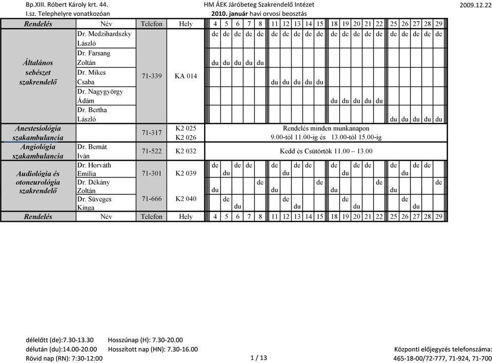 Bertha László du du du du du Anestesiológia K2 025 Rendelés minden munkanapon 71-317 szakambulancia K2 026 9.00-tól 11.00-ig és 13.00-tól 15.00-ig Angiológia Dr.