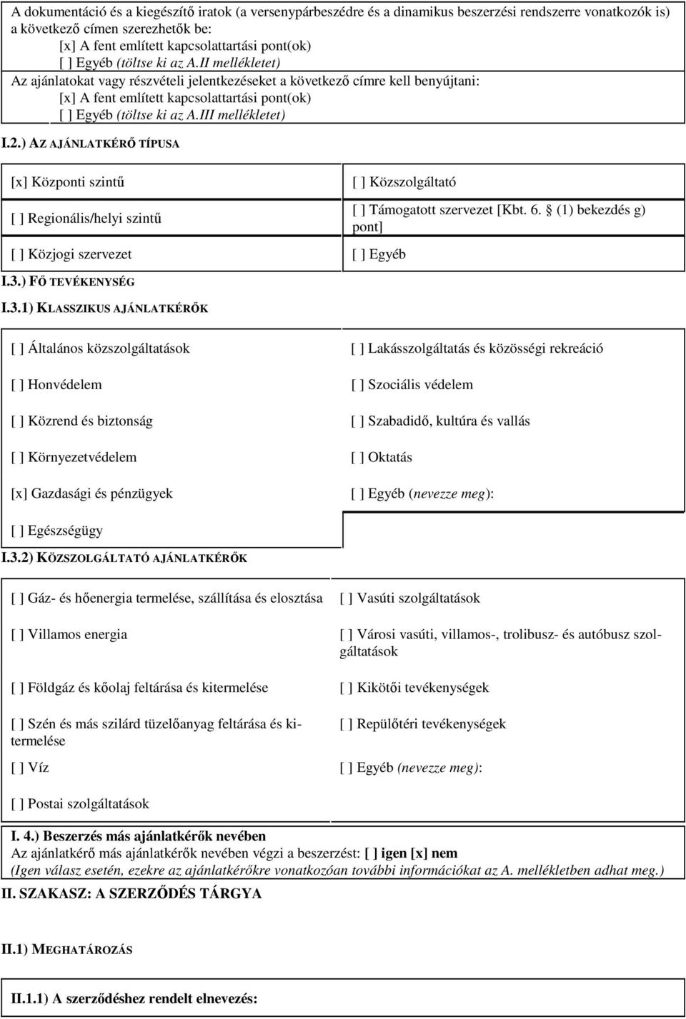 III mellékletet) I.2.) AZ AJÁNLATKÉRŐ TÍPUSA [x] Központi szintű [ ] Regionális/helyi szintű [ ] Közszolgáltató [ ] Közjogi szervezet [ ] Egyéb I.3.