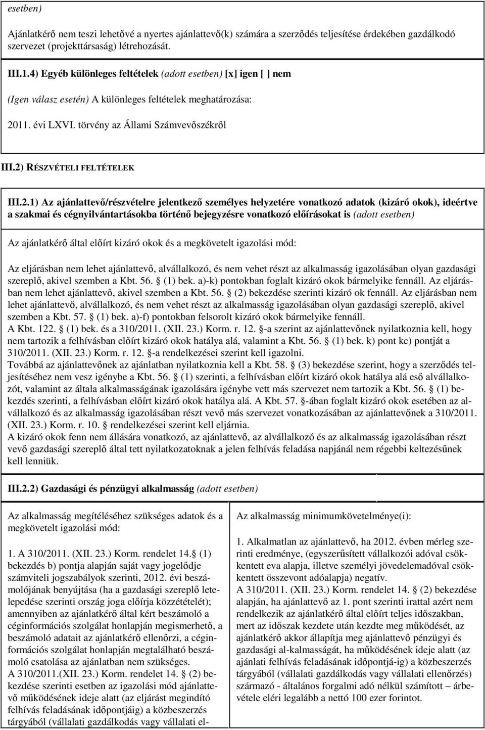 2) RÉSZVÉTELI FELTÉTELEK III.2.1) Az ajánlattevő/részvételre jelentkező személyes helyzetére vonatkozó adatok (kizáró okok), ideértve a szakmai és cégnyilvántartásokba történő bejegyzésre vonatkozó