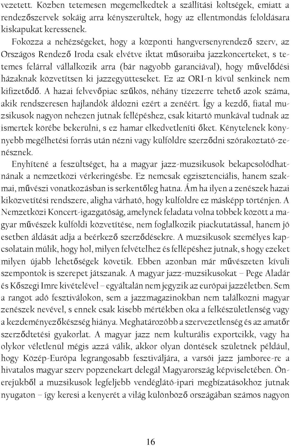 garanciával), hogy művelődési házaknak közvetítsen ki jazzegyütteseket. Ez az ORI-n kívül senkinek nem kifizetődő.