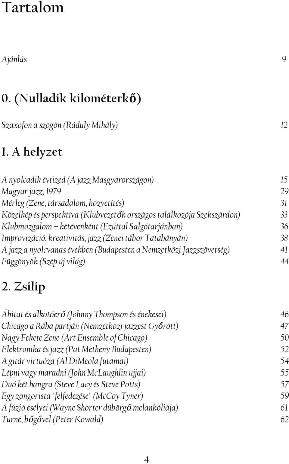 Klubmozgalom kétévenként (Ezúttal Salgótarjánban) 36 Improvizáció, kreativitás, jazz (Zenei tábor Tatabányán) 38 A jazz a nyolcvanas években (Budapesten a Nemzetközi Jazzszövetség) 41 Függönyök (Szép