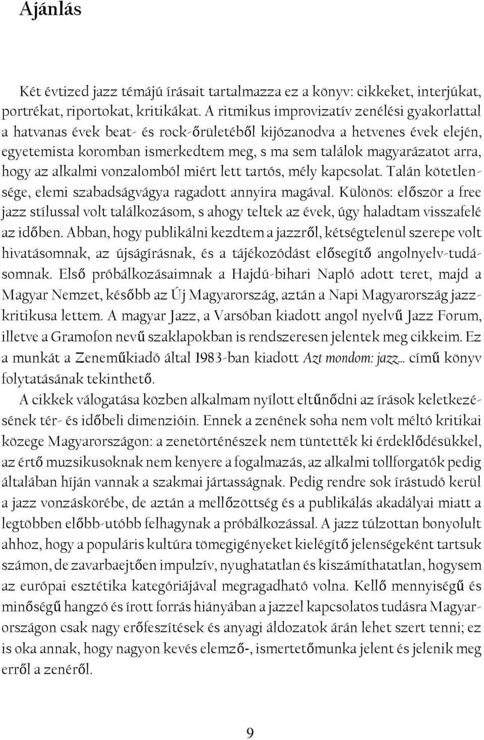 hogy az alkalmi vonzalomból miért lett tartós, mély kapcsolat. Talán kötetlensége, elemi szabadságvágya ragadott annyira magával.