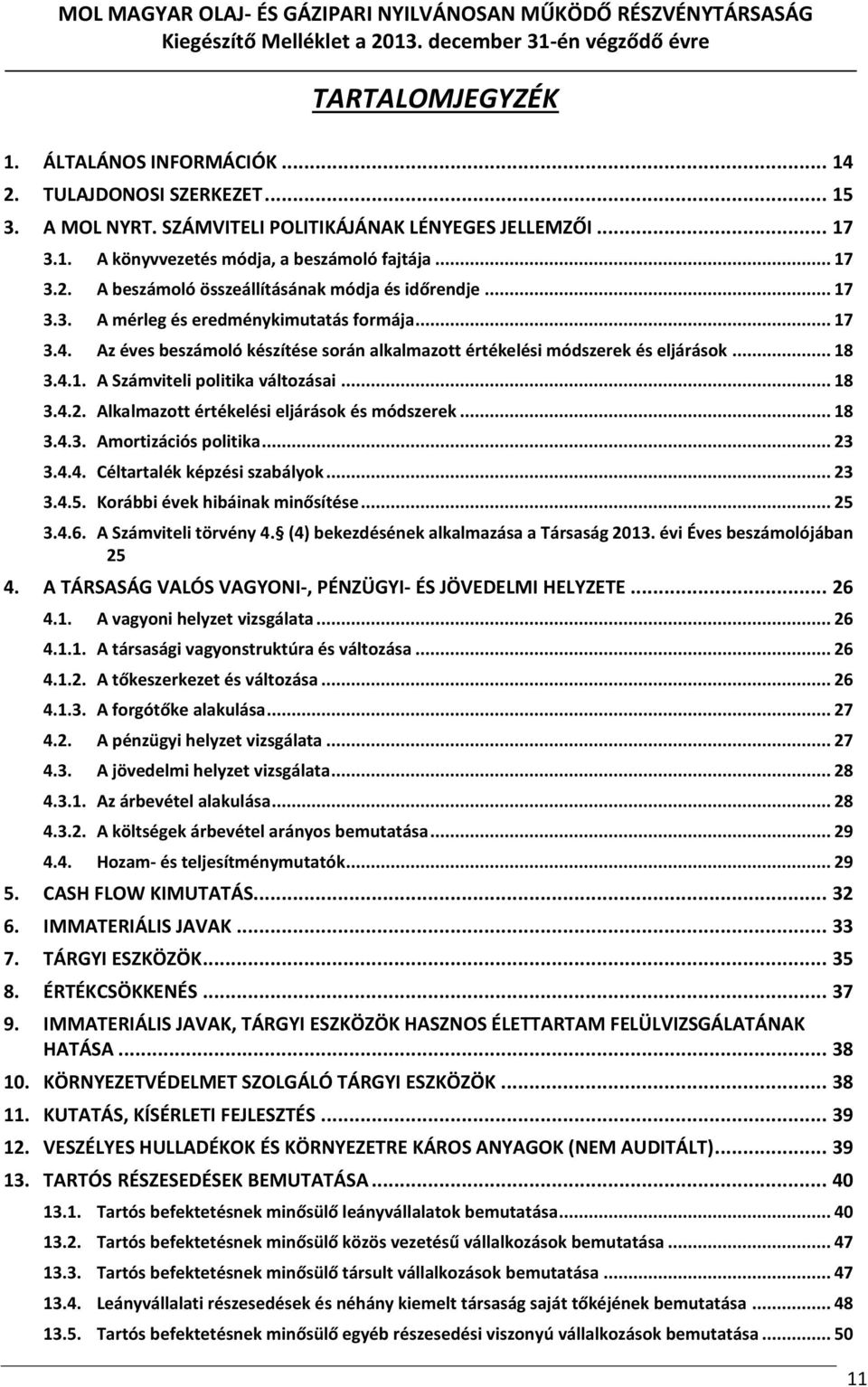 Alkalmazott értékelési eljárások és módszerek... 18 3.4.3. Amortizációs politika... 23 3.4.4. Céltartalék képzési szabályok... 23 3.4.5. Korábbi évek hibáinak minősítése... 25 3.4.6.