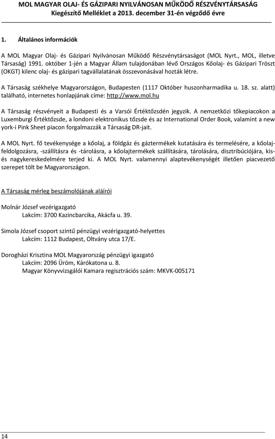 A Társaság székhelye Magyarországon, Budapesten (1117 Október huszonharmadika u. 18. sz. alatt) található, internetes honlapjának címe: http://www.mol.