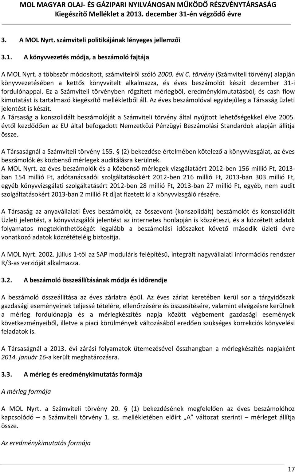 Ez a Számviteli törvényben rögzített mérlegből, eredménykimutatásból, és cash flow kimutatást is tartalmazó kiegészítő mellékletből áll.