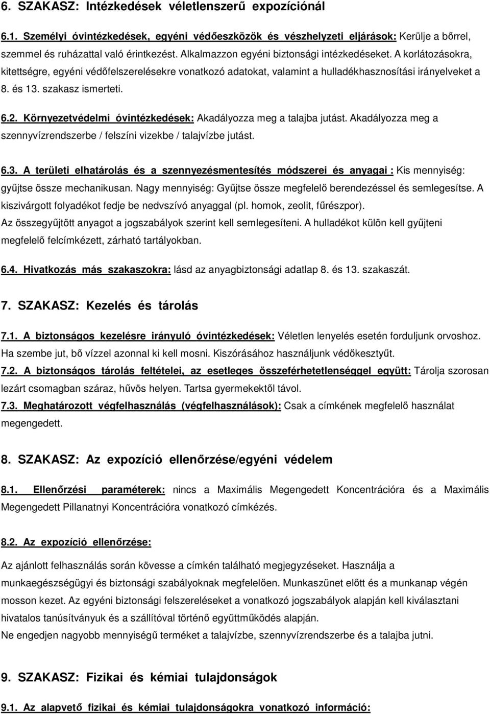 6.2. Környezetvédelmi óvintézkedések: Akadályozza meg a talajba jutást. Akadályozza meg a szennyvízrendszerbe / felszíni vizekbe / talajvízbe jutást. 6.3.