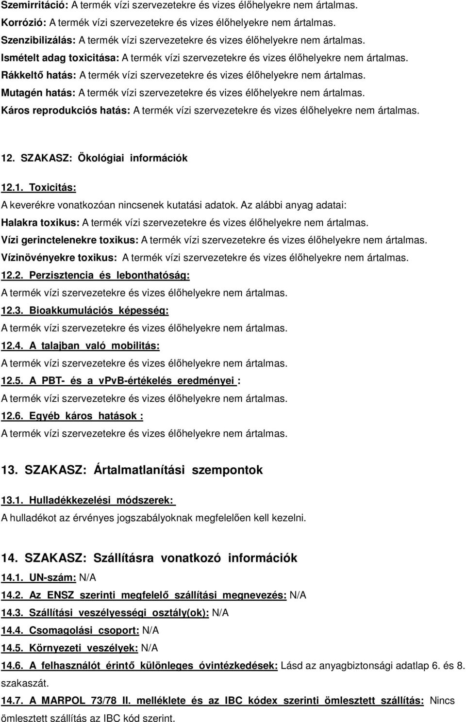 A talajban való mobilitás: 12.5. A PBT- és a vpvb-értékelés eredményei : 12.6. Egyéb káros hatások : 13. SZAKASZ: Ártalmatlanítási szempontok 13.1. Hulladékkezelési módszerek: A hulladékot az érvényes jogszabályoknak megfelelıen kell kezelni.