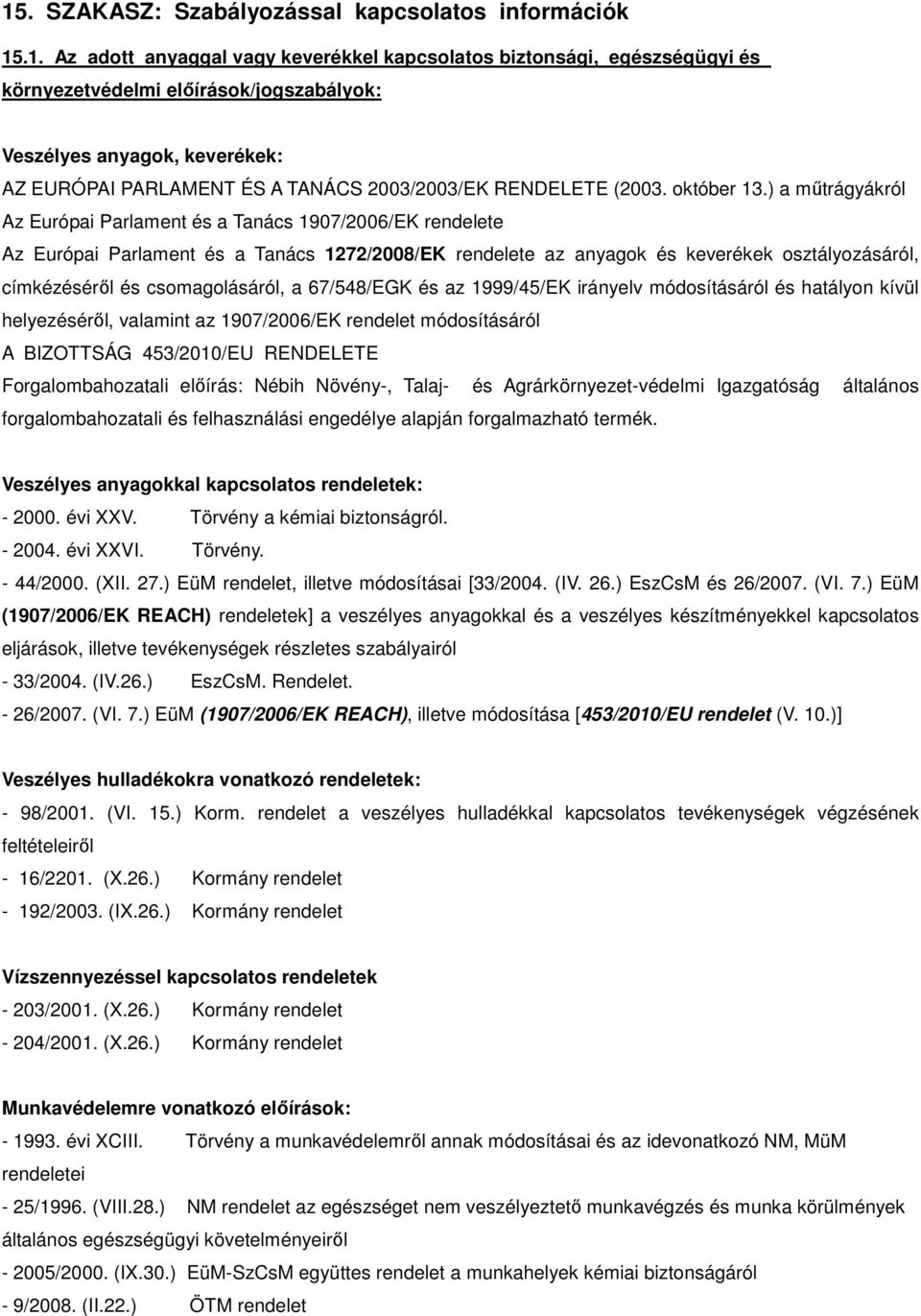 ) a mőtrágyákról Az Európai Parlament és a Tanács 1907/2006/EK rendelete Az Európai Parlament és a Tanács 1272/2008/EK rendelete az anyagok és keverékek osztályozásáról, címkézésérıl és